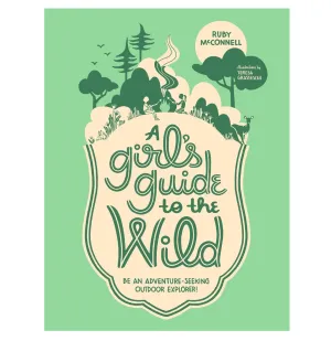 A Girl's Guide to the Wild: For Adventure-Seeking Explorers!